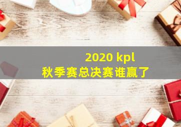 2020 kpl秋季赛总决赛谁赢了